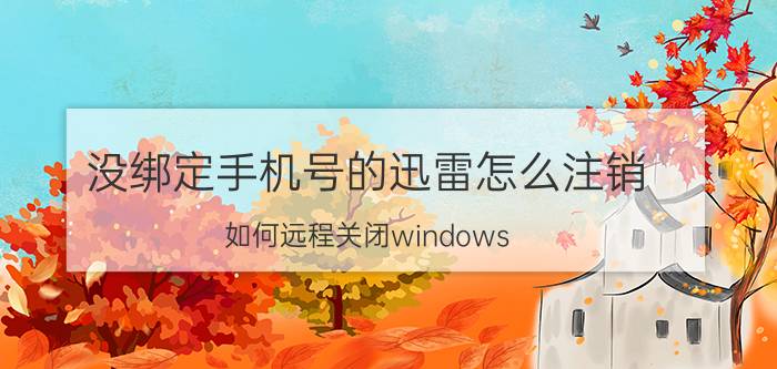 没绑定手机号的迅雷怎么注销 如何远程关闭windows server服务器？